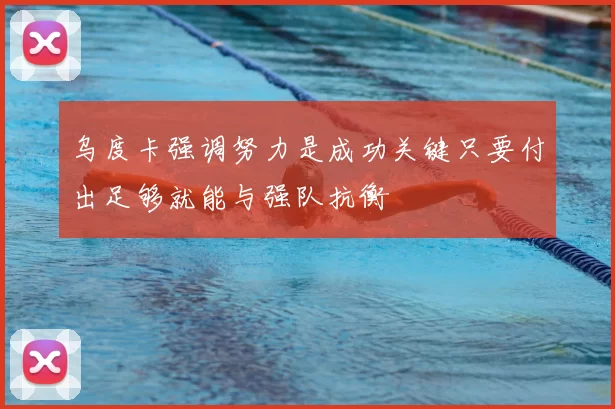 乌度卡强调努力是成功关键只要付出足够就能与强队抗衡
