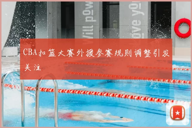 CBA扣篮大赛外援参赛规则调整引发关注