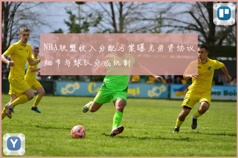 NBA联盟收入分配方案曝光劳资协议细节与球队分成机制
