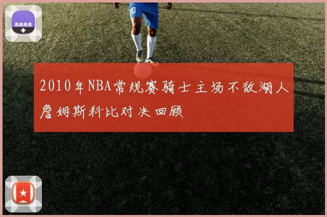 2010年NBA常规赛骑士主场不敌湖人詹姆斯科比对决回顾