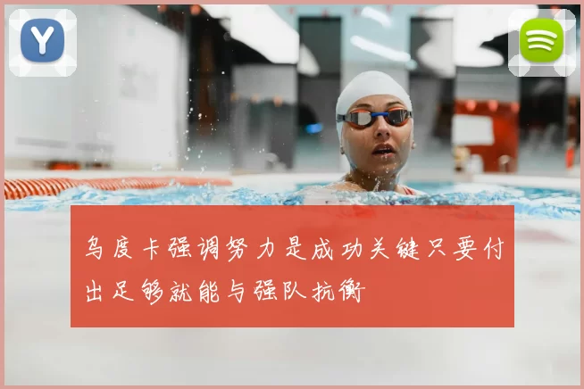 乌度卡强调努力是成功关键只要付出足够就能与强队抗衡
