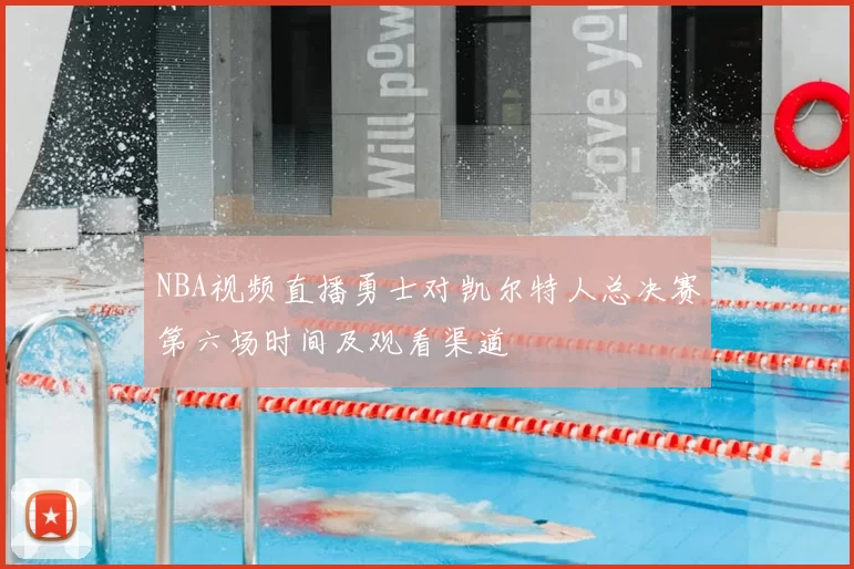 NBA视频直播勇士对凯尔特人总决赛第六场时间及观看渠道