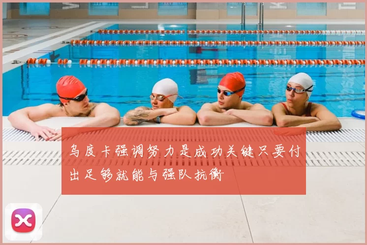 乌度卡强调努力是成功关键只要付出足够就能与强队抗衡
