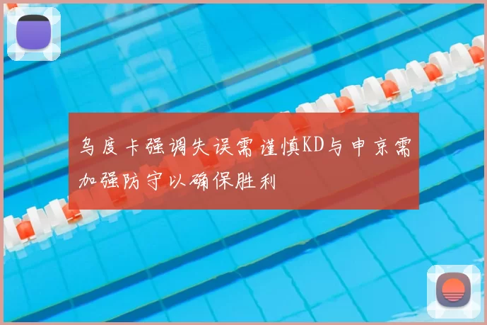 乌度卡强调失误需谨慎KD与申京需加强防守以确保胜利