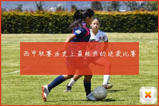 西甲联赛历史上最经典的逆袭比赛