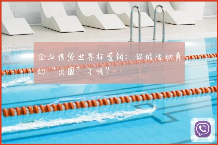 企业借势世界杯营销:你的活动真的“出圈”了吗?