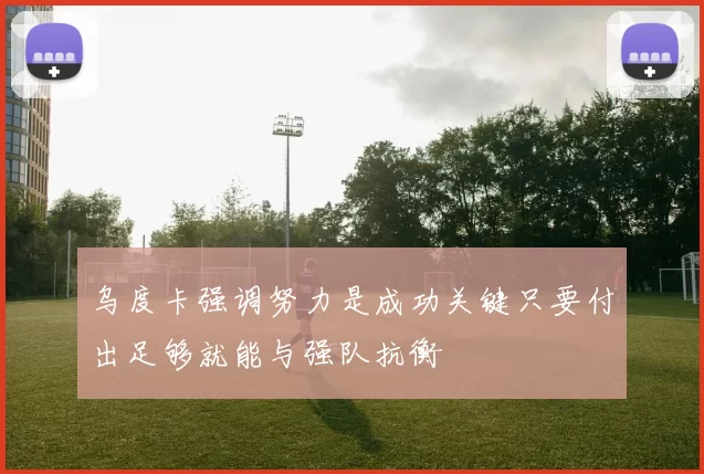 乌度卡强调努力是成功关键只要付出足够就能与强队抗衡