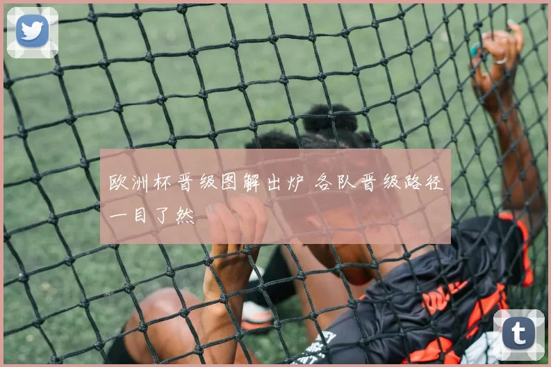 欧洲杯晋级图解出炉 各队晋级路径一目了然