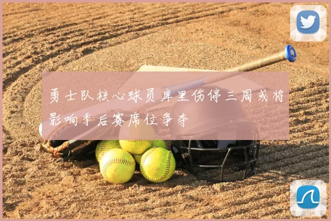 勇士队核心球员库里伤停三周或将影响季后赛席位争夺