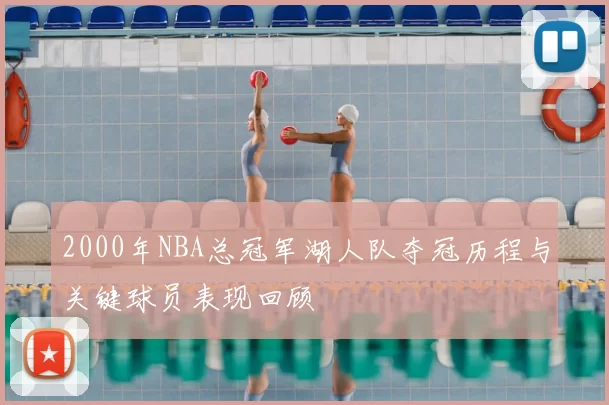 2000年NBA总冠军湖人队夺冠历程与关键球员表现回顾