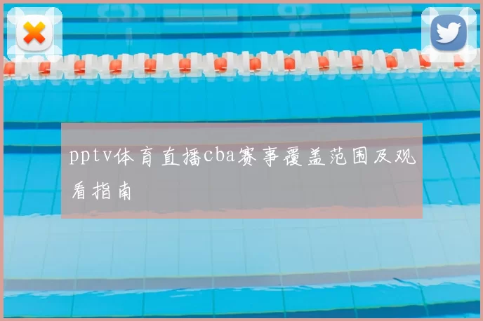 pptv体育直播cba赛事覆盖范围及观看指南