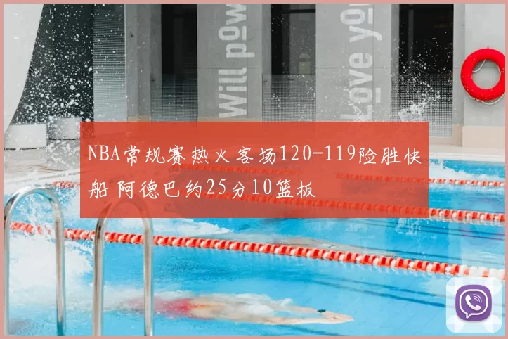 NBA常规赛热火客场120-119险胜快船 阿德巴约25分10篮板