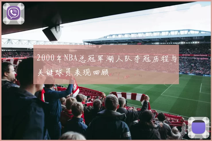 2000年NBA总冠军湖人队夺冠历程与关键球员表现回顾