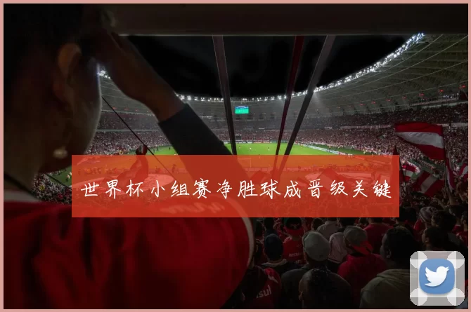 世界杯小组赛净胜球成晋级关键