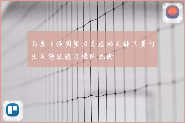 乌度卡强调努力是成功关键只要付出足够就能与强队抗衡