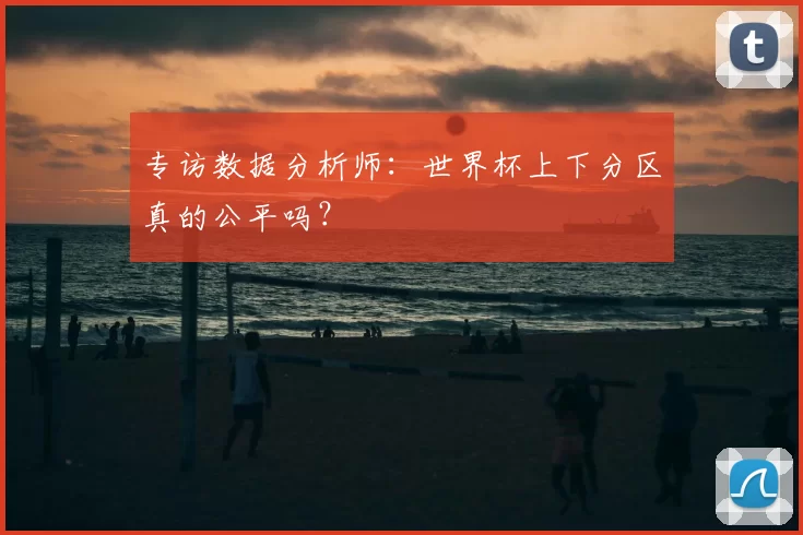 专访数据分析师：世界杯上下分区真的公平吗？