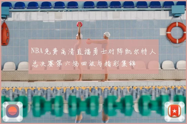 NBA免费高清直播勇士对阵凯尔特人总决赛第六场回放与精彩集锦