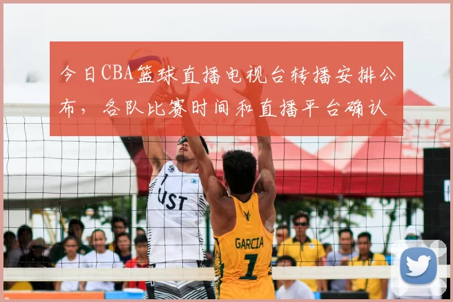 今日CBA篮球直播电视台转播安排公布，各队比赛时间和直播平台确认