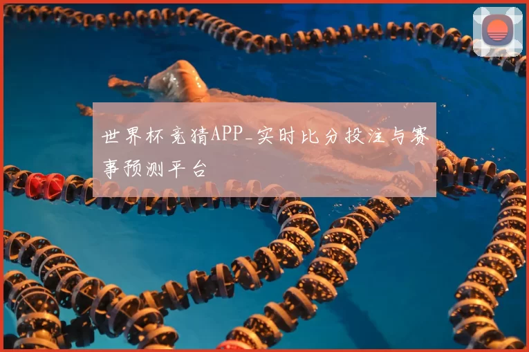 世界杯竞猜APP_实时比分投注与赛事预测平台