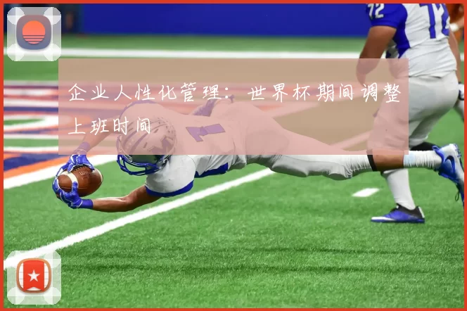 企业人性化管理:世界杯期间调整上班时间