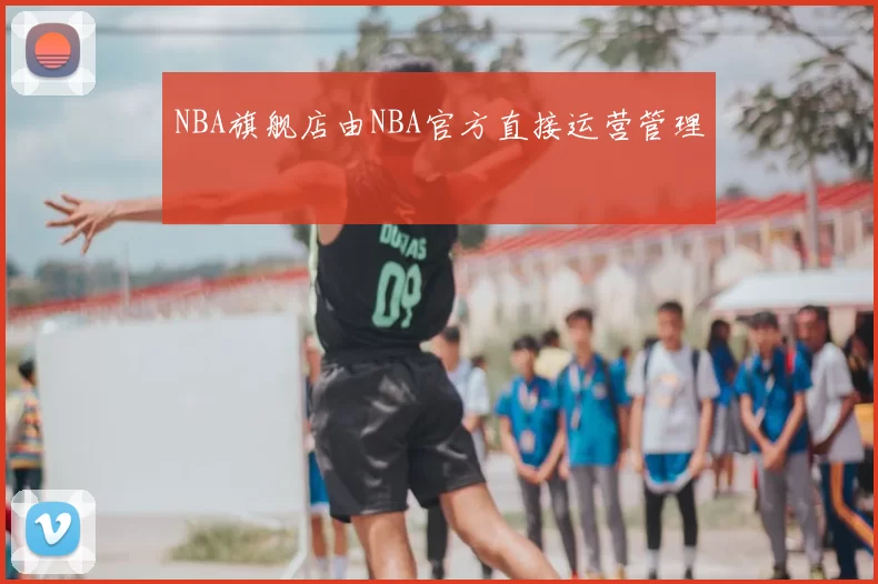 NBA旗舰店由NBA官方直接运营管理