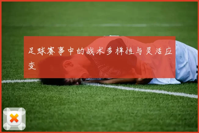 足球赛事中的战术多样性与灵活应变
