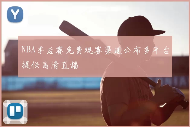 NBA季后赛免费观赛渠道公布多平台提供高清直播