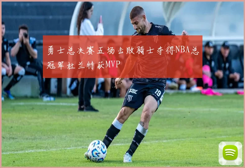 勇士总决赛五场击败骑士夺得NBA总冠军杜兰特获MVP