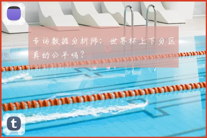 专访数据分析师：世界杯上下分区真的公平吗？
