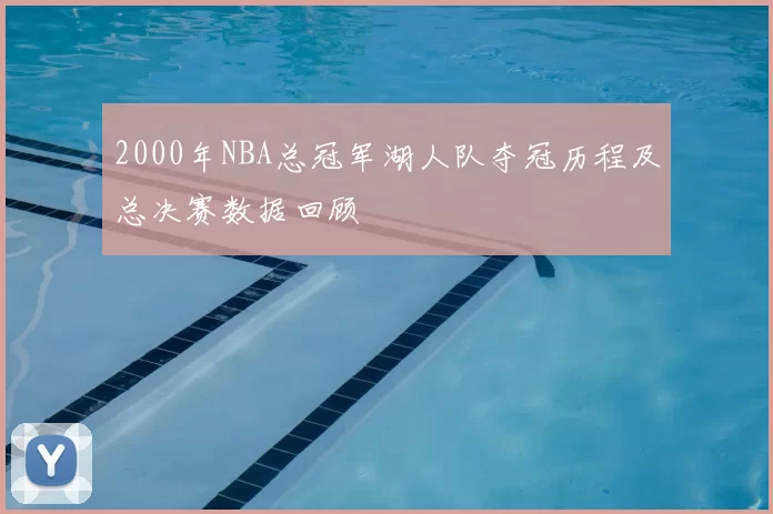 2000年NBA总冠军湖人队夺冠历程及总决赛数据回顾