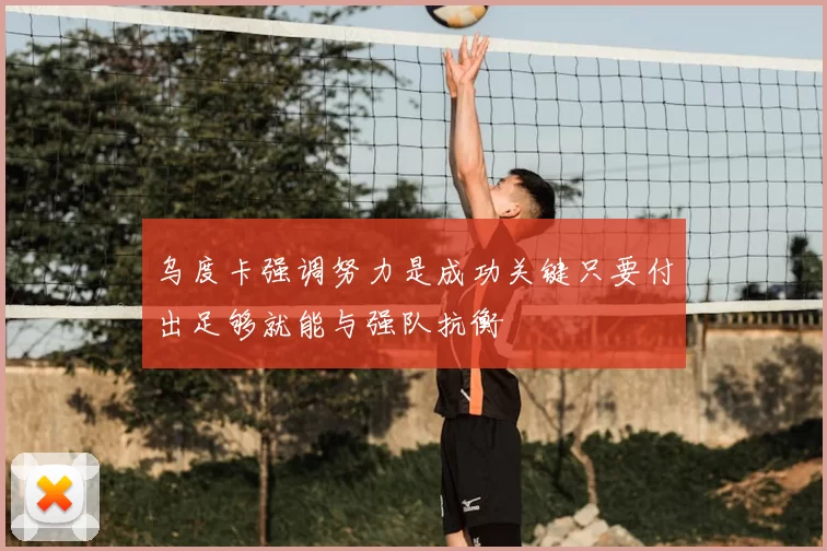 乌度卡强调努力是成功关键只要付出足够就能与强队抗衡