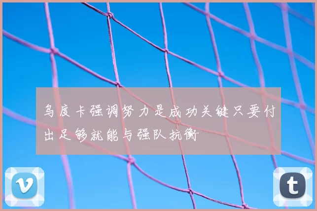 乌度卡强调努力是成功关键只要付出足够就能与强队抗衡