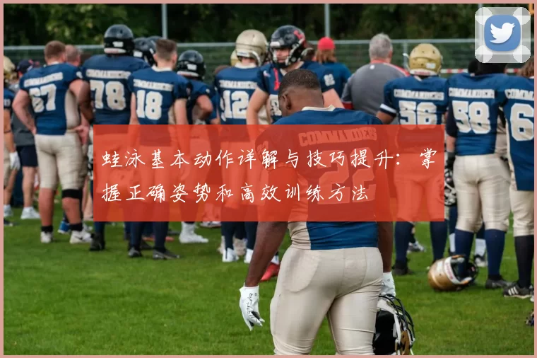 蛙泳基本动作详解与技巧提升:掌握正确姿势和高效训练方法