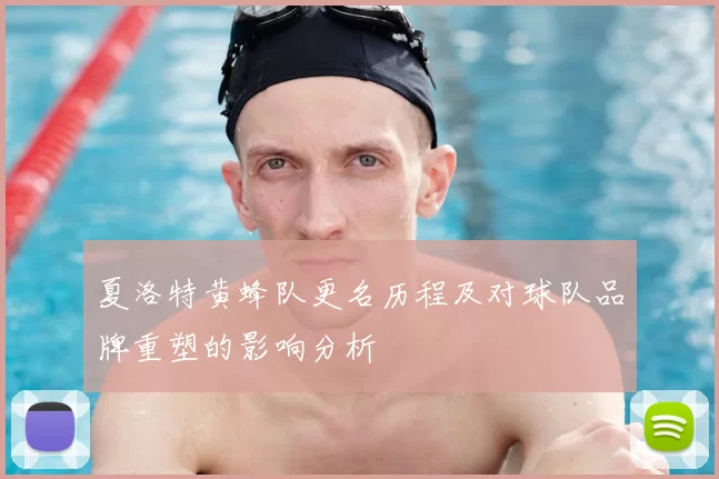 夏洛特黄蜂队更名历程及对球队品牌重塑的影响分析