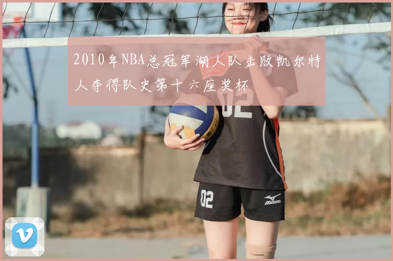 2010年NBA总冠军湖人队击败凯尔特人夺得队史第十六座奖杯