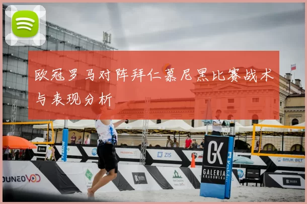 欧冠罗马对阵拜仁慕尼黑比赛战术与表现分析