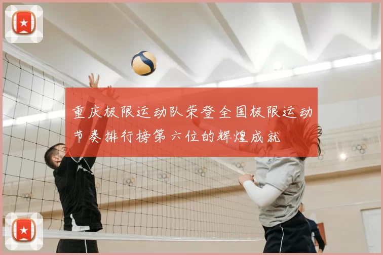 重庆极限运动队荣登全国极限运动节奏排行榜第六位的辉煌成就
